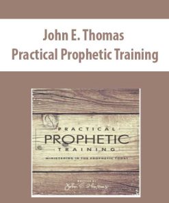 John E. Thomas – Practical Prophetic Training | Available Now !