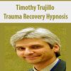 Timothy Trujillo – Trauma Recovery Hypnosis | Available Now !