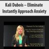 Kali Dubois – Eliminate Instantly Approach Anxiety | Available Now !