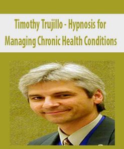 Timothy Trujillo – Hypnosis for Managing Chronic Health Conditions | Available Now !