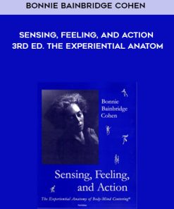 Bonnie Bainbridge Cohen – Sensing, Feeling, and Action, 3rd ed. The Experiential Anatom | Available Now !