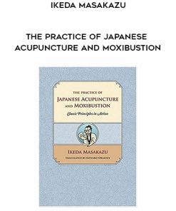 Ikeda Masakazu – The Practice of Japanese Acupuncture and Moxibustion | Available Now !