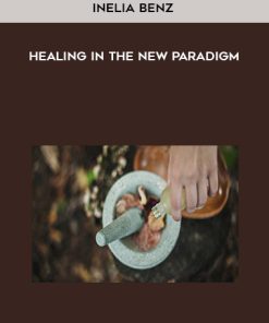 Inelia Benz – Healing in the New Paradigm | Available Now !