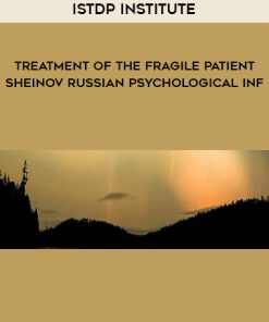 ISTDP Institute – Treatment of the Fragile Patient – Sheinov Russian Psychological Inf | Available Now !