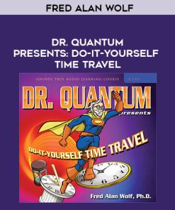 Fred Alan Wolf – DR. QUANTUM PRESENTS: DO-IT-YOURSELF TIME TRAVEL | Available Now !