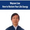 Waysun Liao – How to Restore Your Life Energy | Available Now !