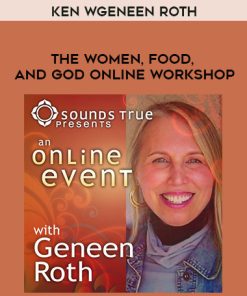 Geneen Roth – THE WOMEN, FOOD, AND GOD ONLINE WORKSHOP | Available Now !