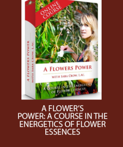 Sara Crow – A Flowers Power – A Course In The Energetics Of Flower Essences | Available Now !