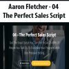 Aaron Fletcher – 04 – The Perfect Sales Script | Available Now !