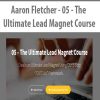 Aaron Fletcher – 05 – The Ultimate Lead Magnet Course | Available Now !