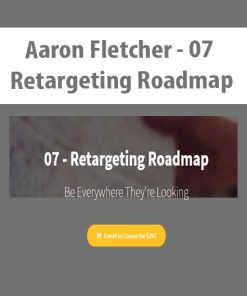 Aaron Fletcher – 07 – Retargeting Roadmap | Available Now !