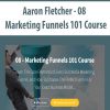 Aaron Fletcher – 08 – Marketing Funnels 101 Course | Available Now !