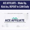 ACE AFFILIATE – Wake Up, Kick Ass, REPEAT to $200 Daily | Available Now !