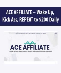 ACE AFFILIATE – Wake Up, Kick Ass, REPEAT to $200 Daily | Available Now !