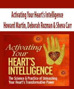 Activating Your Heart’s Intelligence with Deborah Rozman, Howard Martin & Sheva Carr | Available Now !