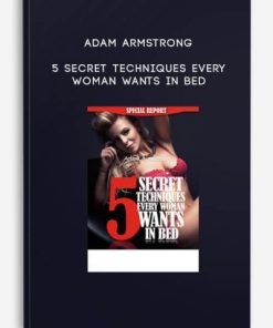 5 Secret Techniques Every Woman Wants In Bed by Adam Armstrong | Available Now !