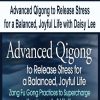 Advanced Qigong to Release Stress for a Balanced, Joyful Life with Daisy Lee | Available Now !