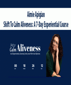 Aimie Apigian – Shift To Calm Aliveness: A 7-Day Experiential Course | Available Now !