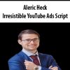 Aleric Heck – Irresistible YouTube Ads Script | Available Now !