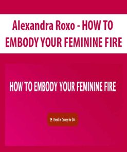 Alexandra Roxo – HOW TO EMBODY YOUR FEMININE FIRE | Available Now !