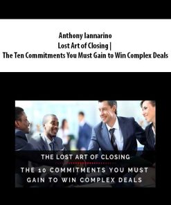 Anthony Iannarino – Lost Art of Closing | The Ten Commitments You Must Gain to Win Complex Deals | Available Now !