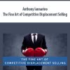 Anthony Iannarino – The Fine Art of Competitive Displacement Selling | Available Now !