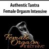 Authentic Tantra – Female Orgasm Intensive | Available Now !