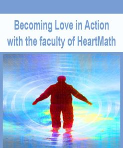 Becoming Love in Action with the faculty of HeartMath | Available Now !