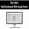 Ben Collins – Build Dashboards With Google Sheets | Available Now !
