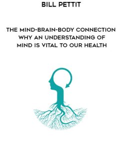 Bill Pettit – The Mind-Brain-Body Connection – Why an Understanding of MIND is Vital to our HEALTH | Available Now !