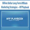 Billion Dollar Long-Term Affiliate Marketing Strategies – Aff Playbook | Available Now !