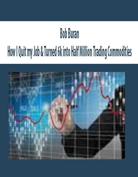 Bob Buran – How I Quit my Job & Turned 6k into Half Million Trading Commodities | Available Now !