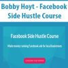 Bobby Hoyt – Facebook Side Hustle Course | Available Now !