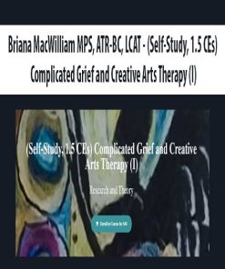 Briana MacWilliam MPS, ATR-BC, LCAT – (Self-Study, 1.5 CEs) Complicated Grief and Creative Arts Therapy (I) | Available Now !