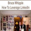 Bruce Whipple – How To Leverage LinkedIn | Available Now !