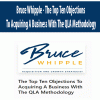 Bruce Whipple – The Top Ten Objections To Acquiring A Business With The QLA Methodology | Available Now !