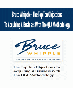 Bruce Whipple – The Top Ten Objections To Acquiring A Business With The QLA Methodology | Available Now !