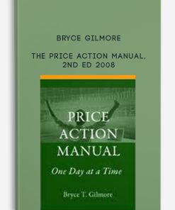 Bryce Gilmore – The Price Action Manual, 2nd Ed 2008 | Available Now !