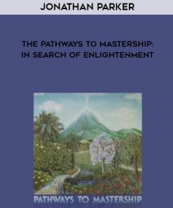 Jonathan Parker – The Pathways to Mastership: In Search of Enlightenment | Available Now !