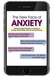 The New Face of Anxiety: Treating Anxiety Disorders in the Age of Texting, Social Media and 247 Internet Access – Margaret Wehrenberg | Available Now !