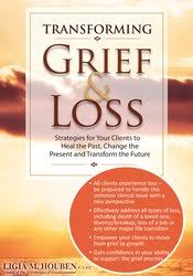 Transforming Grief & Loss: Strategies for Your Clients to Heal the Past, Change the Present and Transform the Future – Ligia M Houben | Available Now !