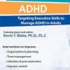 Adult ADHD: Targeting Executive Skills to Manage ADHD in Adults – Kevin Blake | Available Now !