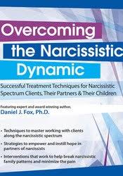 Overcoming the Narcissistic Dynamic: Successful Treatment Techniques for Narcissistic Spectrum Clients, Their Partners and Their Children – Daniel J. Fox | Available Now !