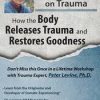 Peter Levine PhD on Trauma: How the Body Releases Trauma and Restores Goodness – Peter Levine | Available Now !