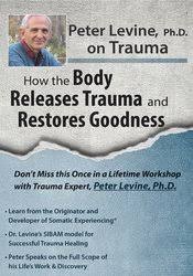 Peter Levine PhD on Trauma: How the Body Releases Trauma and Restores Goodness – Peter Levine | Available Now !