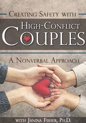 Creating Safety with High-Conflict Couples: A Nonverbal Approach – Janina Fisher | Available Now !