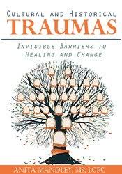 Cultural and Historical Traumas: Invisible Barriers to Healing and Change – Anita Mandley | Available Now !