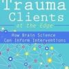 Treating Complex Trauma Clients at the Edge: How Brain Science Can Inform Interventions – Frank Anderson | Available Now !