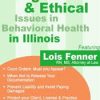 Legal and Ethical Issues in Behavioral Health in Illinois – Lois Fenner | Available Now !