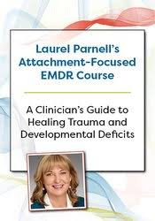 Laurel Parnell’s Attachment-Focused EMDR Course: A clinician’s guide to healing trauma and developmental deficits – Laurel Parnell | Available Now !